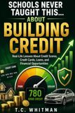 SCHOOLS NEVER TAUGHT THIS... ABOUT BUILDING CREDIT: Real-Life Lessons About Credit Scores, Credit Cards, Loans, and Financial Opportunities