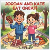 Jordan and kate eat grate: kids Learn About Protein, Smart Snacks, and Healthy Choices in a fun and engaging way