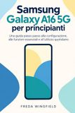 Samsung Galaxy A16 5G per principianti: Una guida passo passo alla configurazione, alle funzioni essenziali e all'utilizzo quotidiano
