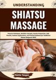 Understanding Independently Published Understanding Shiatsu Massage: Pressure Techniques, Meridian Concepts, Session Preparation, Safe Practice, Common Applications, and Practical Guidance