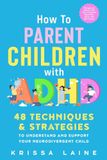How ADHD Parent: 48 Techniques & Strategies to Understand and Support Your Neurodivergent Child. Manage and Improve Your Kid’s Emotional Regulation, Focus, and Self-Control