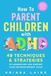 How ADHD Parent: 48 Techniques & Strategies to Understand and Support Your Neurodivergent Child. Manage and Improve Your Kid’s Emotional Regulation, Focus, and Self-Control