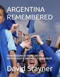 ARGENTINA REMEMBERED: FROM INDIGINOUS HOMELANDS TO MODERN SOUTH AMERICA'S POWERHOUSE
