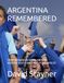 ARGENTINA REMEMBERED: FROM INDIGINOUS HOMELANDS TO MODERN SOUTH AMERICA'S POWERHOUSE
