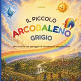 Il Piccolo Arcobaleno Grigio: Una storia sul coraggio di mostrare i propri colori