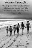 You Are Enough: One Imperfect Mom's Playbook for Raising Kids Who Become Exactly Who They Were Meant to Be