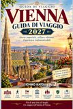 VIENNA GUIDA DI VIAGGIO 2027: Una guida di viaggio completa ai palazzi imperiali, ai caffè e alla città della musica.