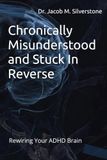 Chronically Misunderstood and Stuck In Reverse: Rewiring Your ADHD Brain