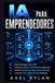 IA PARA EL EMPRENDEDORES: El plan estratégico para 2026: construir un imperio automatizado unipersonal, dominar los flujos de trabajo automatizados y alcanzar cifras millonarias sin empleados.