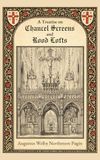 A Treatise on Chancel Screens and Rood Lofts: Their Antiquity, Use, And Symbolic Signification