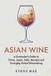 Asian Wine: A Sommelier’s Guide to China, Japan, India, Georgia and Emerging Global Winemaking