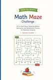Back-to-School Math Maze Challenge: 50 Fun Math Mazes Featuring Addition, Subtraction, and Multiplication Practice for Elementary Students