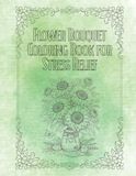 Flower Bouquet Coloring Book for Adults: Beautiful Floral Arrangements for Stress Relief and Relaxation