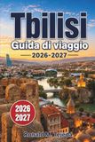 Tbilisi Tbilisi Guida di viaggio 2026-2027: Cosa fare, Dove alloggiare, Cucina locale, Escursioni giornaliere e Consigli degli esperti