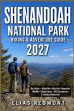 Shenandoah Independently Published Shenandoah National Park Hiking & Adventure Guide 2027: Best Hikes, Waterfalls, Mountain Viewpoints, Wildlife, Hidden Gems, GPS Coordinates & Practical Itineraries