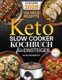 Keto Slow Cooker Kochbuch für Anfänger: Einfache Low-Carb-Rezepte aus dem Slow Cooker zum Abnehmen