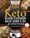 Keto Slow Cooker Kochbuch für Anfänger: Einfache Low-Carb-Rezepte aus dem Slow Cooker zum Abnehmen