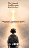 The Libri GmbH The Magnet, The Message, The Mission, Protecting Your Child From Online Predators, While Bringing Them Closer to Jesus