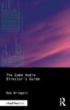 The Focal Press The Game Audio Director's Guide