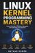 Linux Kernel Programming Mastery: Hands-On Guide to Building, Debugging, and Optimizing Linux Systems