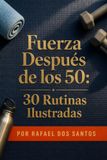 Fuerza Después de los 50: 30 Rutinas Ilustradas