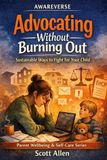 The Awareverse Guide to Advocating Without Burning Out: Sustainable Ways to Fight for Your Child