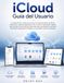 Guía iCloud User Guide: A Step-by-Step Guide to Mastering iCloud Storage, Managing Backups, and Tools for... Organized and Accessible When You Need Them