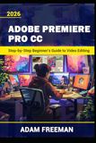 Adobe Premiere Pro 2026: Step-by-Step Beginner’s Guide to Video Editing