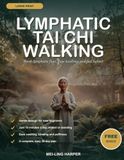 Lymphatic Tai Chi Walking: The Gentle 10-Minute-a-Day Walking Practice to Ease Swelling, Boost Lymph Flow, and Feel Lighter - A Complete 28-Day Plan for Seniors & Beginners