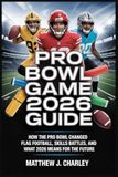 Pro Bowl Game 2026 Guide: How the Pro Bowl Changed: Flag Football, Skills Battles, and What 2026 Means for the Future