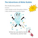 The Adventures of Mister Bubble: The Double-Story Edition: Mister Bubble and the Thoughtless Children & Mister Bubble and the Greedy Triplets