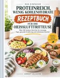 Das einfache proteinreich, wenig kohlenhydrate Rezeptbuch für die Heißluftfritteuse
