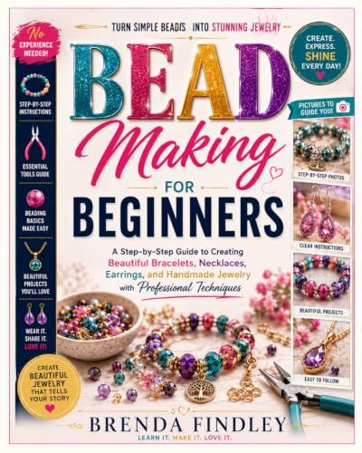 Bead Making for Beginners: A Step-by-Step Guide to Creating Beautiful Bracelets, Necklaces, Earrings, and Handmade Jewelry with Professional Techniques