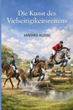 Die Kunst des Vielseitigkeitsreitens: Dressur, Gelände und Springen: Der ultimative Leitfaden für die anspruchsvollste Disziplin des Pferdesports.