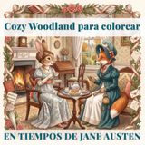 Cozy Woodland para colorear: En tiempos de Jane Austen: 40 encantadoras escenas de la vida en la Regencia inglesa con adorables animales del bosque