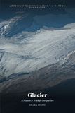 Glacier: A Nature & Wildlife Companion: A Field Guide to 46 Species, Vanishing Glaciers, and the World's First Peace Park