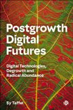 Postgrowth Digital Futures: Digital Technologies, Degrowth, and Radical Abundance