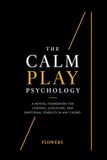 The CalmPlay The CalmPlay Method: THE PSYCHOLOGY OF THE CASINO FLOOR