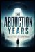 The Abduction Years: A Boy's Life, Trials And Alien Experiments