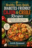 Healthy, Tasty, Quick, Diabetes-Friendly Cajun & Creole Recipes: 100 Lower-Sodium, Carb-Conscious, 30-Minute Skillets, Gumbos, Seafood Meals & One-Pot Favorites