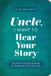 Uncle, Hear Your Story Uncle, I Want to Hear Your Story