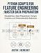 Python Scripts for Feature Engineering: Master Data Preparation: Foundations, Data Preparation, Feature Creation, and Dimensionality Reduction: 1
