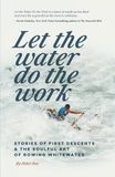 Let Icecat Let the Water do the Work: Stories of first descents and the soulful art of rowing whitewater