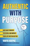 Authentic with Purpose: How Daily Choices to be Real Can Impact Your Life for the Better Paperback