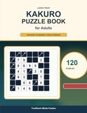 Kakuro Puzzle Book for Adults: 120 Large Print Logic Puzzles with Solutions