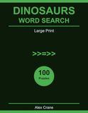 Dinosaurs Word Search Large Print: 100 Prehistoric Puzzles for Dinosaur Lovers — Adults and Kids
