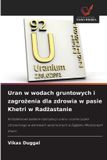 Uran OmniScriptum SRL Uran w wodach gruntowych i zagrożenia dla zdrowia w pasie Khetri w Radżastanie