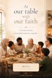 At Our Table With Our Faith: 52 weeks living, eating and being together and sharing a short prayer — Islamic edition