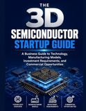 The 3D Semiconductor Startup Guide: A Business Guide to Technology, Manufacturing Models, Investment Requirements, and Commercial Opportunities