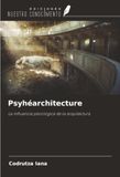 Psyhéarchitecture: La influencia psicológica de la arquitectura 9786209832888